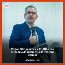Pastor Riter renuncia à CGADB após escândalo de vazamento de imagens íntimas